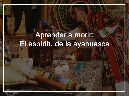 Aprender a morir: el espíritu de la ayahuasca