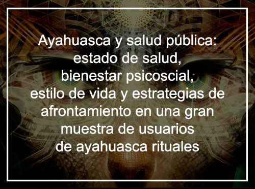 Ayahuasca y salud pública: estado de salud, bienestar psicosocial, estilo de vida y estrategias de afrontamiento en una gran muestra de usuarios de ayahuasca rituales