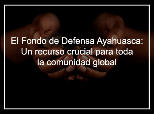 El Fondo de Defensa de Ayahuasca: un recurso crucial para toda la comunidad global