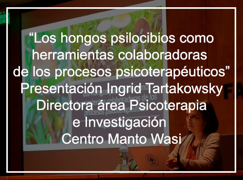 Presentación Ingrid Tartakowsky Directora área Psicoterapia e Investigación Centro Manto Wasi. “Los hongos psilocibios como herramientas colaboradoras de los procesos psicoterapéuticos”