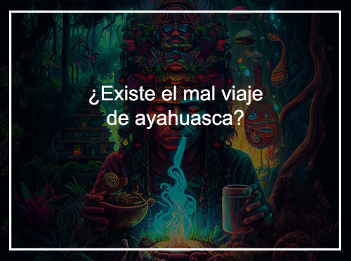 ¿Existe el mal viaje de ayahuasca?